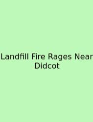 Landfill Fire Rages Near Didcot