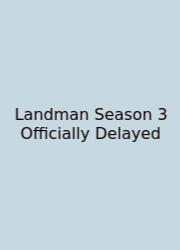 Landman Season 3 Officially Delayed