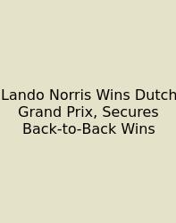 Lando Norris Wins Dutch Grand Prix, Secures Back‑to‑Back Wins