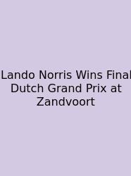Lando Norris Wins Final Dutch Grand Prix At Zandvoort