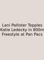 Lani Pallister Topples Katie Ledecky In 800m Freestyle At Pan Pacs
