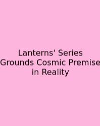 Lanterns' Series Grounds Cosmic Premise In Reality