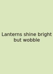 Lanterns Shine Bright But Wobble