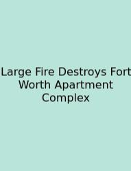 Large Fire Destroys Fort Worth Apartment Complex
