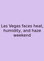 Las Vegas Faces Heat, Humidity, And Haze Weekend