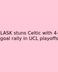 LASK Stuns Celtic With 4-goal Rally In UCL Playoffs