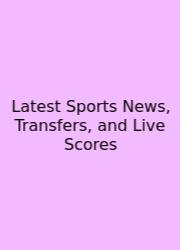 Latest Sports News, Transfers, And Live Scores