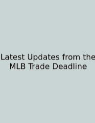 Latest Updates From The MLB Trade Deadline