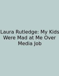 Laura Rutledge: My Kids Were Mad At Me Over Media Job
