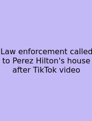 Law Enforcement Called To Perez Hilton's House After TikTok Video