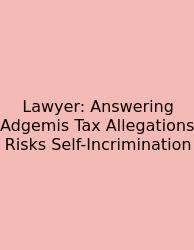 Lawyer: Answering Adgemis Tax Allegations Risks Self-Incrimination
