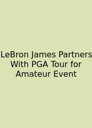 LeBron James Partners With PGA Tour For Amateur Event