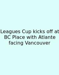 Leagues Cup Kicks Off At BC Place With Atlante Facing Vancouver