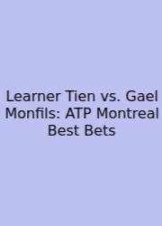 Learner Tien Vs. Gael Monfils: ATP Montreal Best Bets