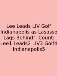 Lee Leads LIV Golf Indianapolis As Lasasso Lags Behind