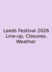 Leeds Festival 2026 Line‑up, Closures, Weather