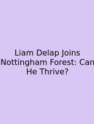 Liam Delap Joins Nottingham Forest: Can He Thrive?