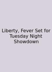 Liberty, Fever Set For Tuesday Night Showdown
