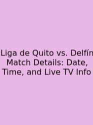 Liga De Quito Vs. Delfín Match Details: Date, Time, And Live TV Info