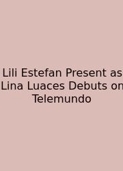 Lili Estefan Present As Lina Luaces Debuts On Telemundo