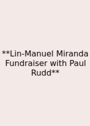 **Lin-Manuel Miranda Fundraiser With Paul Rudd**