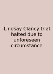 Lindsay Clancy Trial Halted Due To Unforeseen Circumstance