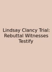 Lindsay Clancy Trial: Rebuttal Witnesses Testify
