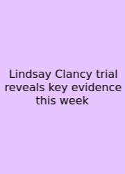 Lindsay Clancy Trial Reveals Key Evidence This Week