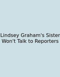 Lindsey Graham's Sister Won't Talk To Reporters