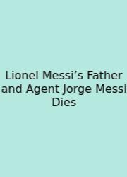 Lionel Messi’s Father And Agent Jorge Messi Dies