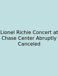 Lionel Richie Concert At Chase Center Abruptly Canceled