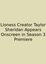 Lioness Creator Taylor Sheridan Appears Onscreen In Season 3 Premiere