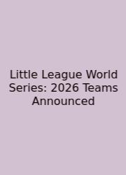 Little League World Series: 2026 Teams Announced