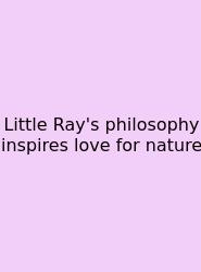 Little Ray's Philosophy Inspires Love For Nature
