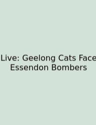 Live: Geelong Cats Face Essendon Bombers