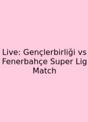 Live: Gençlerbirliği Vs Fenerbahçe Super Lig Match