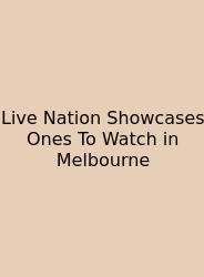 Live Nation Showcases Ones To Watch In Melbourne