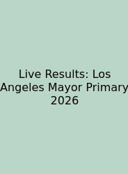 Live Results: Los Angeles Mayor Primary 2026