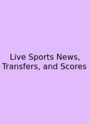 Live Sports News, Transfers, And Scores