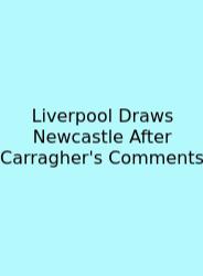 Liverpool Draws Newcastle After Carragher's Comments