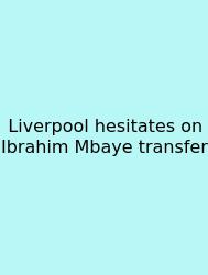 Liverpool Hesitates On Ibrahim Mbaye Transfer