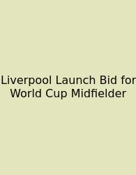 Liverpool Launch Bid For World Cup Midfielder