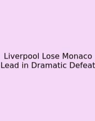 Liverpool Lose Monaco Lead In Dramatic Defeat