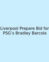 Liverpool Prepare Bid For PSG’s Bradley Barcola