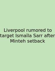 Liverpool Rumored To Target Ismaïla Sarr After Minteh Setback