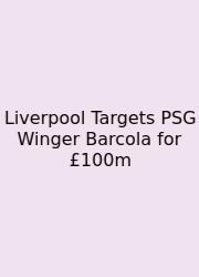 Liverpool Targets PSG Winger Barcola For £100m