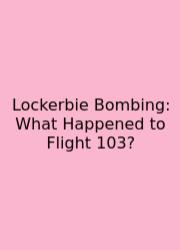 Lockerbie Bombing: What Happened To Flight 103?