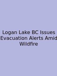 Logan Lake BC Issues Evacuation Alerts Amid Wildfire