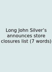 Long John Silver’s Announces Store Closures List (7 Words)