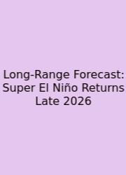 Long-Range Forecast: Super El Niño Returns Late 2026